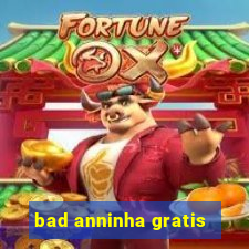 bad anninha gratis